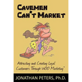 Cavemen Can't Market: Attracting, Conversing, and Creating Loyal Customers with Woo Marketing