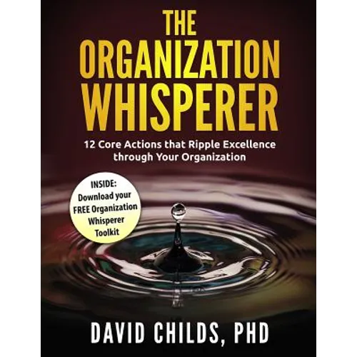 The Organization Whisperer: 12 Core Actions that Ripple Excellence through Your Organization