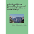 A Guide to Making Rational Environmental Economics Decisions in Five Easy Steps