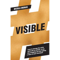Visible: Learn to leverage the online world with no bullshit, so you stop struggling and start getting a return on your investment