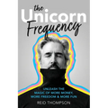 The Unicorn Frequency: Unleash the Magic of More Money, More Freedom and More Fun