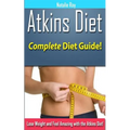 Atkins Diet: Complete Atkins Diet Guide to Losing Weight and Feeling Amazing!
