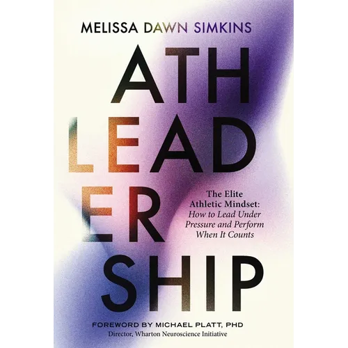 Athleadership: The Elite Athletic Mindset: How to Lead Under Pressure and Perform When It Counts