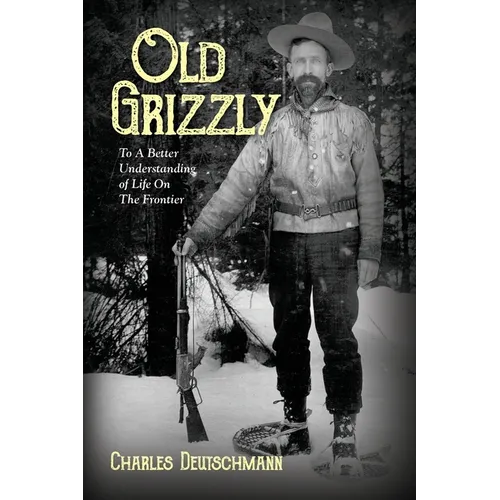 Old Grizzly: To A Better Understanding of Life On The Frontier