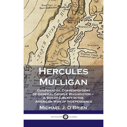 Hercules Mulligan: Confidential Correspondent of General George Washington - A Son of Liberty in the American War of Independence