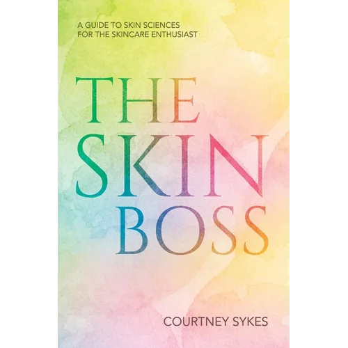 The Skin Boss: A Guide to Skin Sciences for the Skincare Enthusiast