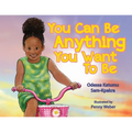 You Can Be Anything You Want To Be