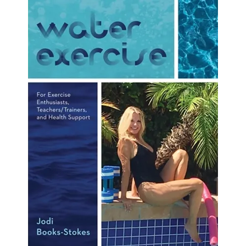 Water Exercise: For Exercise Enthusiasts, Teachers/Trainers, and Health Support