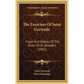 The Exercises Of Saint Gertrude: Virgin And Abbess, Of The Order Of St. Benedict (1863)