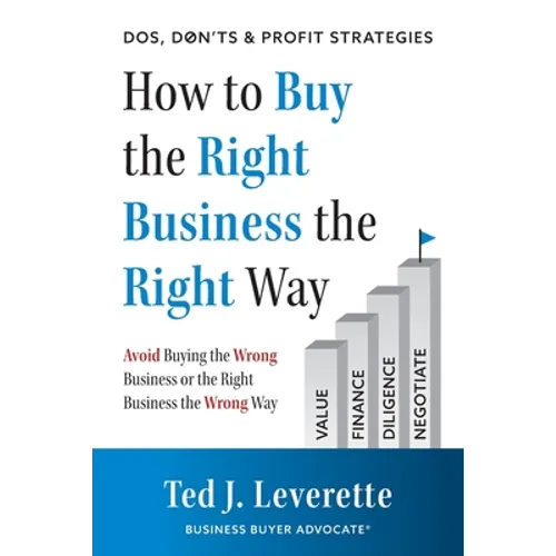How to Buy the Right Business the Right Way: Avoid Buying the Wrong Business or the Right Business the Wrong Way