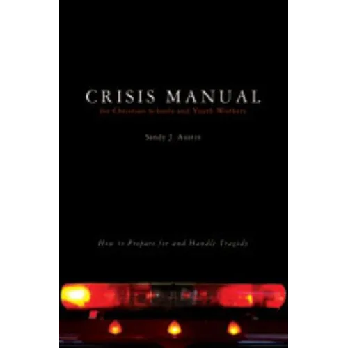 Crisis Manual for Christian Schools and Youth Workers: How to Prepare for and Handle Tragedy