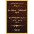 The Obituary Of Richard Smyth: Being A Catalogue Of All Such Persons As He Knew In Their Life, 1627 To 1674 (1849)