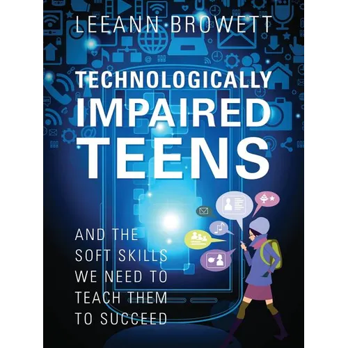 Technologically Impaired Teens: And the Soft Skills We Need to Teach Them to Succeed