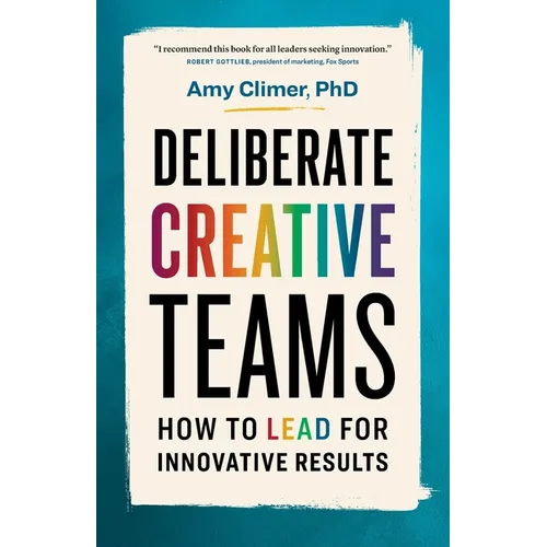 Deliberate Creative Teams: How to Lead for Innovative Results