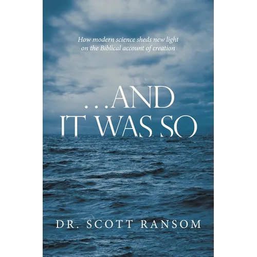 ...And It Was So: How Modern Science Sheds New Light on the Biblical Account of Creation