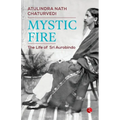 Mystic Fire: The Life of Sri Aurobindo