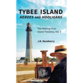 Tybee Island Heroes and Hooligans; The Making of an Island Paradise, Vol. 1