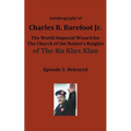 Autobiography of Charles R. Barefoot Jr. the World Imperial Wizard for the Church of the Nation's Knights of the KU KLUX KLAN: Episode 1: Betrayed