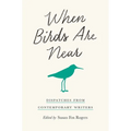 When Birds Are Near: Dispatches from Contemporary Writers