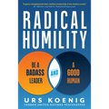 Radical Humility: Be a Badass Leader and a Good Human