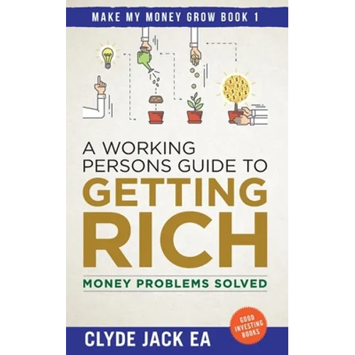A Working Persons Guide to Getting Rich: Money Problems Solved, Good Investing Books