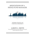 Meditations of a Hedge Fund Manager: Inspired Insights on Purpose & Prosperity