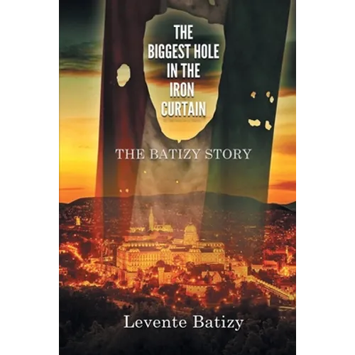 The Biggest Hole in the Iron Curtain: The Batizy Story