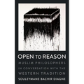 Open to Reason: Muslim Philosophers in Conversation with the Western Tradition