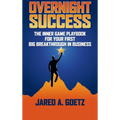 Overnight Success: The Inner Game Playbook for Your First Big Breakthrough in Business