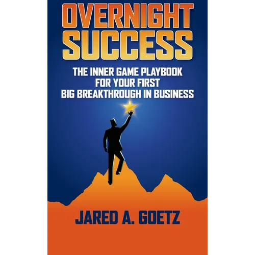 Overnight Success: The Inner Game Playbook for Your First Big Breakthrough in Business