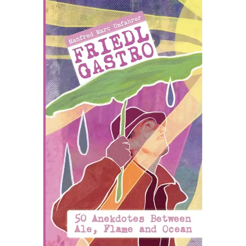 Friedl Gastro- 50 Anecdotes between Ale, Flame and Ocean