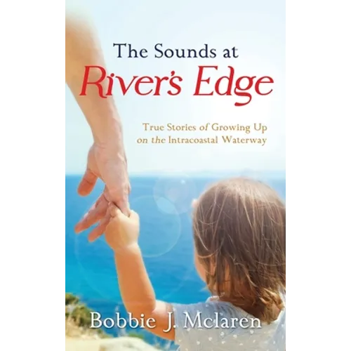 The Sounds at River's Edge: True Stories of Growing Up on the Intracoastal Waterway