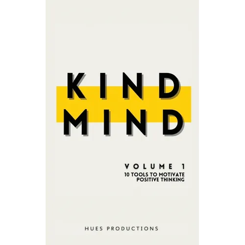 Kind Mind: Volume 1: 10 Tools To Motivate Positive Thinking