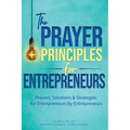 The Prayer Principles for Entrepreneurs: Prayers, Solutions & Strategies for Entrepreneurs by Entrepreneurs