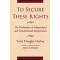 To Secure These Rights: The Declaration of Independence and Constitutional Interpretation