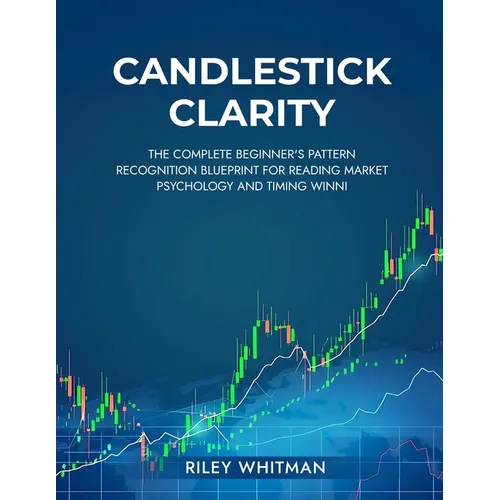 Candlestick clarity: The complete beginner's pattern recognition blueprint for reading market psychology and timing winni