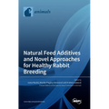 Natural Feed Additives and Novel Approaches for Healthy Rabbit Breeding