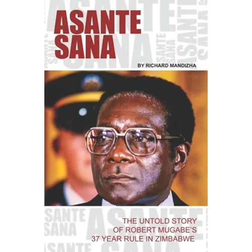Asante Sana: The Untold Story of Robert Mugabe's 37 Year Rule