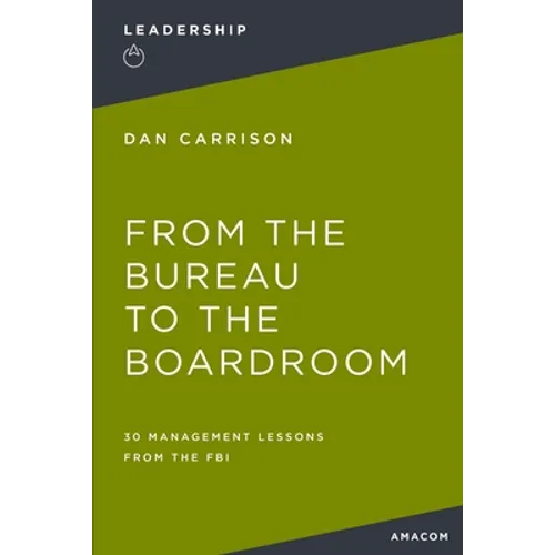 From the Bureau to the Boardroom: 30 Management Lessons from the FBI