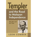 Templer and the Road to Malayan Independence: The Man and His Time