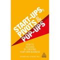 Start-Ups, Pivots and Pop-Ups: How to Succeed by Creating Your Own Business