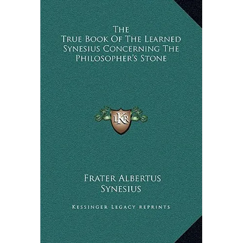 The True Book Of The Learned Synesius Concerning The Philosopher's Stone