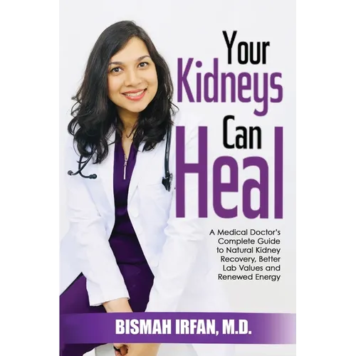 Your Kidneys Can Heal: A Kidney Doctor's Complete Guide to Natural Kidney Recovery, Better Lab Values, and Renewed Energy