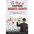 The Magic Of Compound Business Growth: Online Strategies For Offline Market Domination
