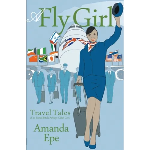 A Fly Girl: Travel Tales of an Exotic British Airways Cabin Crew