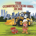 The Construction Girl in Me: An empowering STEM children's book about a little girl wanting to work in construction.