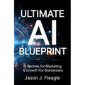 Ultimate AI Blueprint: AI Secrets for Marketing & Growth For Businesses