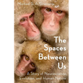 The Spaces Between Us: A Story of Neuroscience, Evolution, and Human Nature