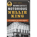 Minnesota's Notorious Nellie King: Wild Woman of the Closed Frontier