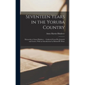 Seventeen Years in the Yoruba Country: Memorials of Anna Hinderer ... Gathered From Her Journals and Letters. With an Introduction by Richard B. Hone